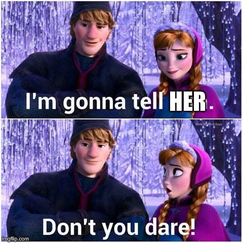I’m gonna tell him | HER | image tagged in i m gonna tell him | made w/ Imgflip meme maker