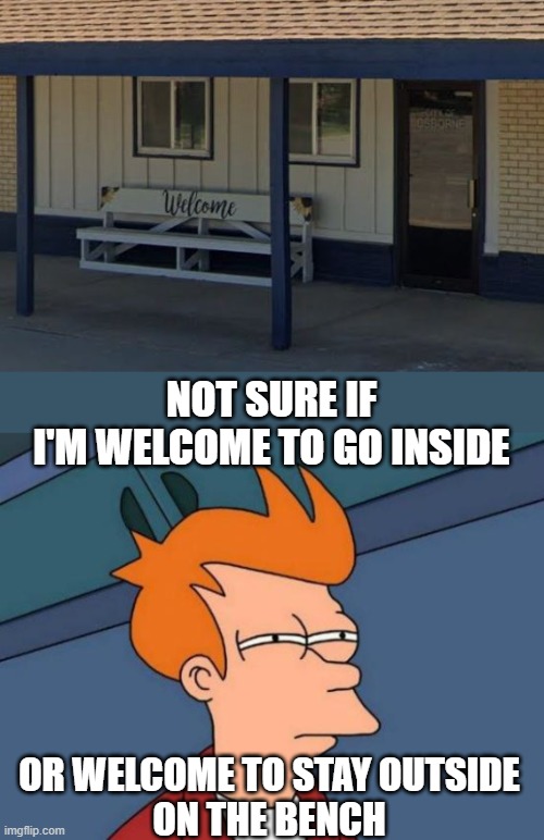 City offices of Osborne, Kansas |  NOT SURE IF
I'M WELCOME TO GO INSIDE; OR WELCOME TO STAY OUTSIDE
ON THE BENCH | image tagged in futurama fry,not sure if,welcome,city,office | made w/ Imgflip meme maker