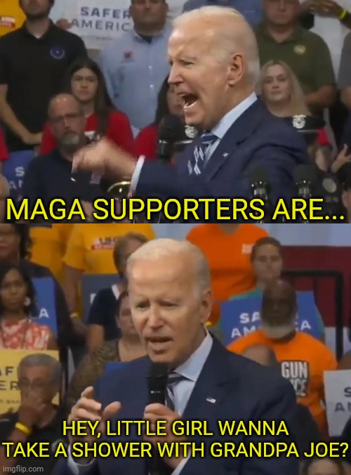 Can joe go through a speech without hitting on a kid? | MAGA SUPPORTERS ARE... HEY, LITTLE GIRL WANNA TAKE A SHOWER WITH GRANDPA JOE? | image tagged in joe biden,pedophile,speech | made w/ Imgflip meme maker
