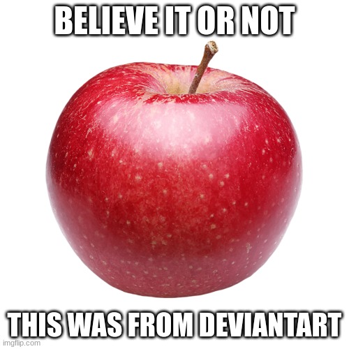 BELIEVE IT OR NOT; THIS WAS FROM DEVIANTART | made w/ Imgflip meme maker