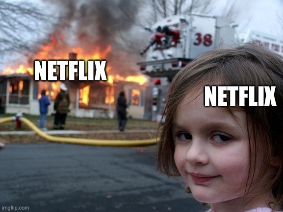 Disaster Girl Meme | NETFLIX; NETFLIX | image tagged in memes,disaster girl | made w/ Imgflip meme maker