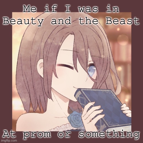 Me if I was in Beauty and the Beast; At prom or something | made w/ Imgflip meme maker