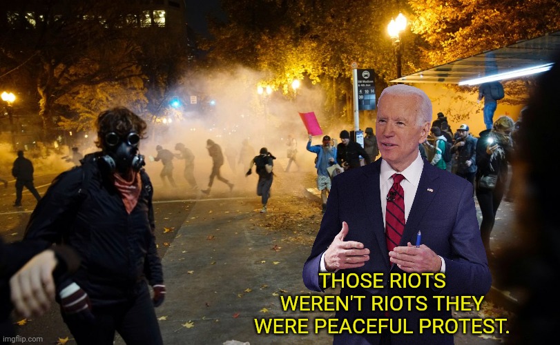 THOSE RIOTS WEREN'T RIOTS THEY WERE PEACEFUL PROTEST. | made w/ Imgflip meme maker