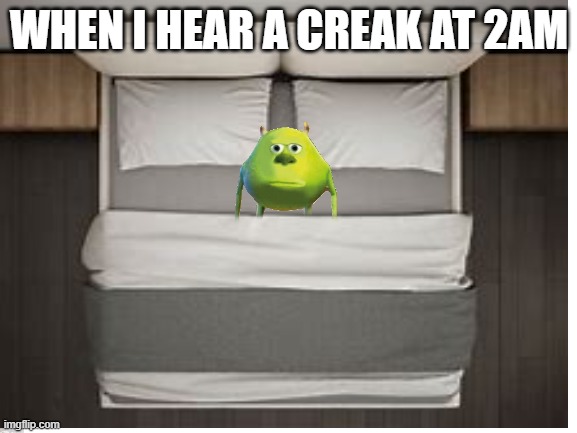 When I live alone | WHEN I HEAR A CREAK AT 2AM | image tagged in bed | made w/ Imgflip meme maker