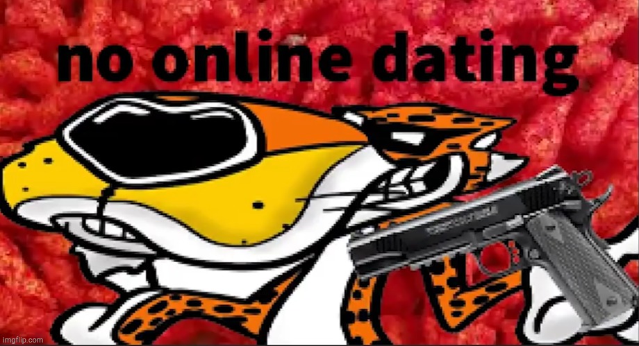 "Eat a lot of Cheetos, but don't online date... :/ " | image tagged in no online dating | made w/ Imgflip meme maker