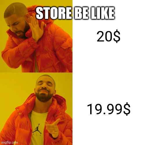 Drake Hotline Bling Meme STORE BE LIKE; 20$; 19.99$ image tagged in memes,d...