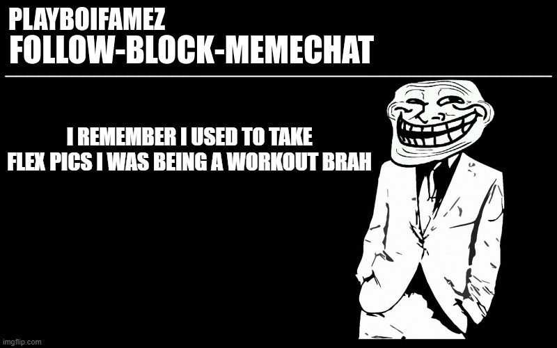 trollers font | I REMEMBER I USED TO TAKE FLEX PICS I WAS BEING A WORKOUT BRAH | image tagged in trollers font | made w/ Imgflip meme maker