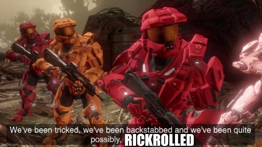 We've been tricked | RICKROLLED | image tagged in we've been tricked | made w/ Imgflip meme maker