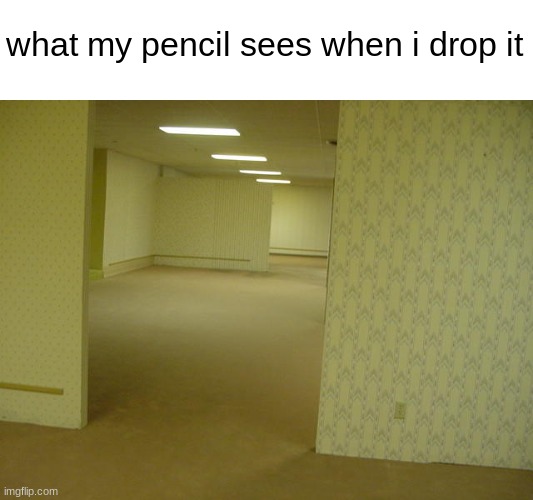 The Backrooms | what my pencil sees when i drop it | image tagged in the backrooms,pencil | made w/ Imgflip meme maker