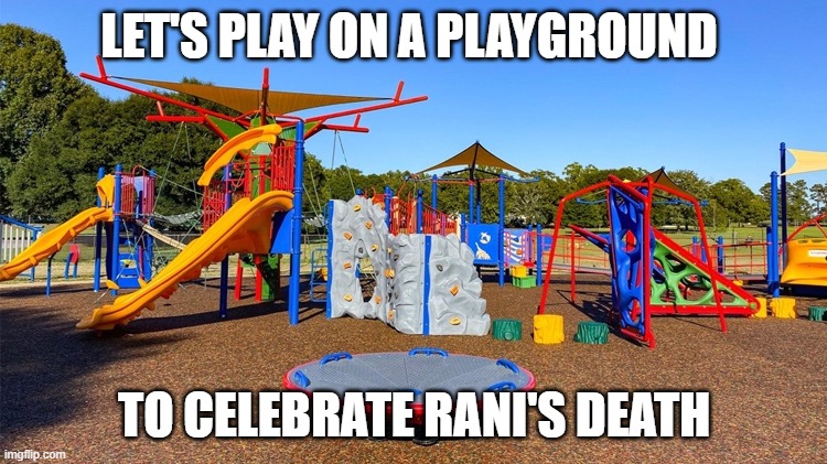 Playground | LET'S PLAY ON A PLAYGROUND; TO CELEBRATE RANI'S DEATH | image tagged in playground | made w/ Imgflip meme maker