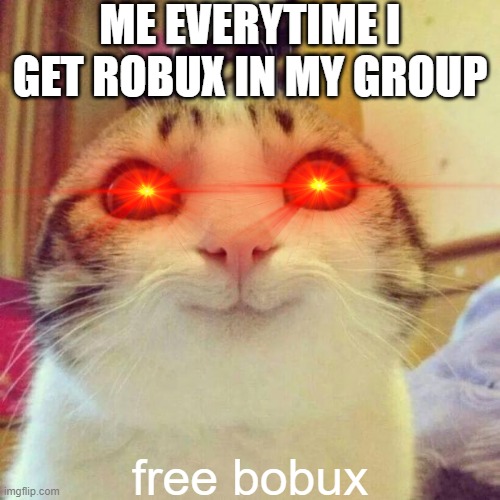 Smiling Cat Meme | ME EVERYTIME I GET ROBUX IN MY GROUP; free bobux | image tagged in smiling cat,roblox meme | made w/ Imgflip meme maker