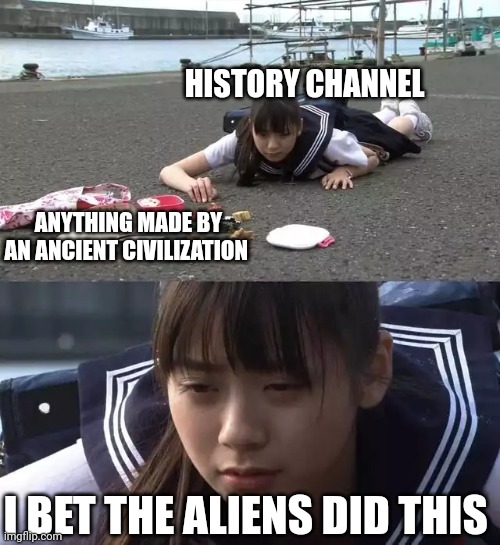So true |  HISTORY CHANNEL; ANYTHING MADE BY AN ANCIENT CIVILIZATION; I BET THE ALIENS DID THIS | image tagged in i bet the jews did this,history channel,history memes,media lies,fake news,fake history | made w/ Imgflip meme maker