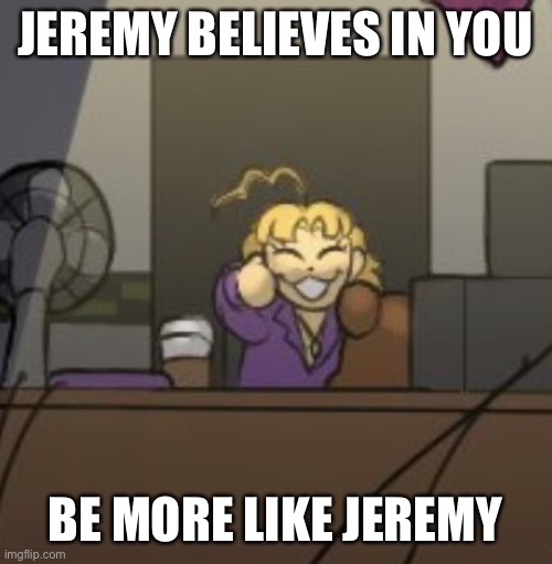 Just Wholesome Jeremy Fritzgerald | JEREMY BELIEVES IN YOU; BE MORE LIKE JEREMY | image tagged in jeremy fritzgerald thumbs up,blueycapsules | made w/ Imgflip meme maker