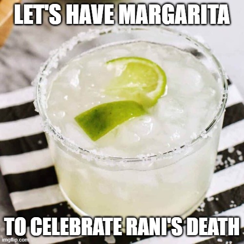 Margarita | LET'S HAVE MARGARITA; TO CELEBRATE RANI'S DEATH | image tagged in margarita | made w/ Imgflip meme maker