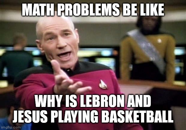 startrek | MATH PROBLEMS BE LIKE; WHY IS LEBRON AND JESUS PLAYING BASKETBALL | image tagged in startrek | made w/ Imgflip meme maker