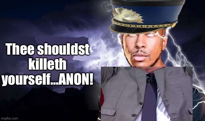 British person | Thee shouldst killeth yourself…ANON! | image tagged in you should kill yourself now | made w/ Imgflip meme maker