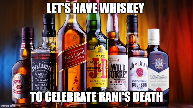 Whiskey | LET'S HAVE WHISKEY; TO CELEBRATE RANI'S DEATH | image tagged in whiskey | made w/ Imgflip meme maker