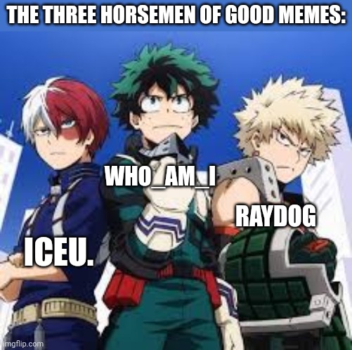 (LAKS: ewww... Anime) | THE THREE HORSEMEN OF GOOD MEMES:; WHO_AM_I; RAYDOG; ICEU. | made w/ Imgflip meme maker