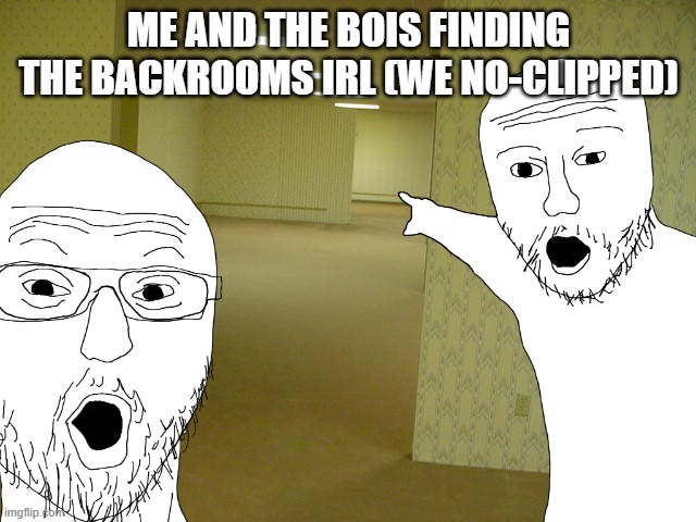 WE FOUND THE BACKROOMS BABY!!!! | ME AND THE BOIS FINDING THE BACKROOMS IRL (WE NO-CLIPPED) | made w/ Imgflip meme maker