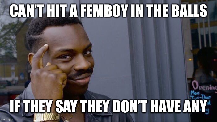 Roll Safe Think About It Meme | CAN’T HIT A FEMBOY IN THE BALLS IF THEY SAY THEY DON’T HAVE ANY | image tagged in memes,roll safe think about it | made w/ Imgflip meme maker