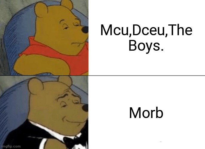 Why did I make this?!?!?!? | Mcu,Dceu,The Boys. Morb | image tagged in memes,tuxedo winnie the pooh | made w/ Imgflip meme maker