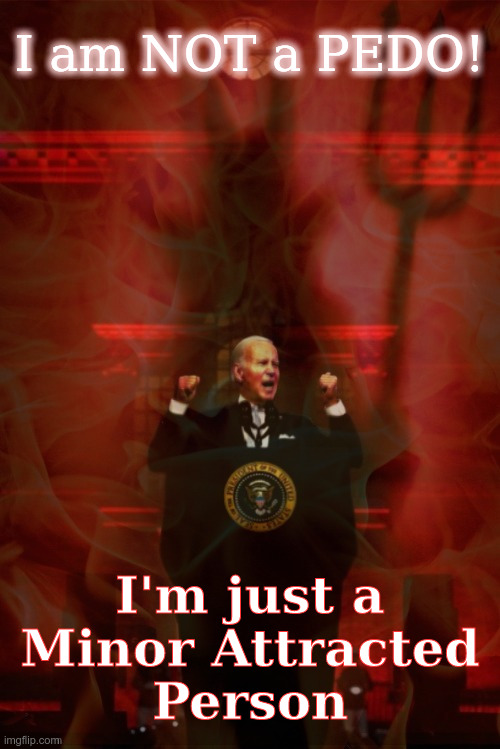 Joe Biden: I am NOT a PEDO! | image tagged in joe biden,pedo,minor attracted person,libs of tiktok | made w/ Imgflip meme maker