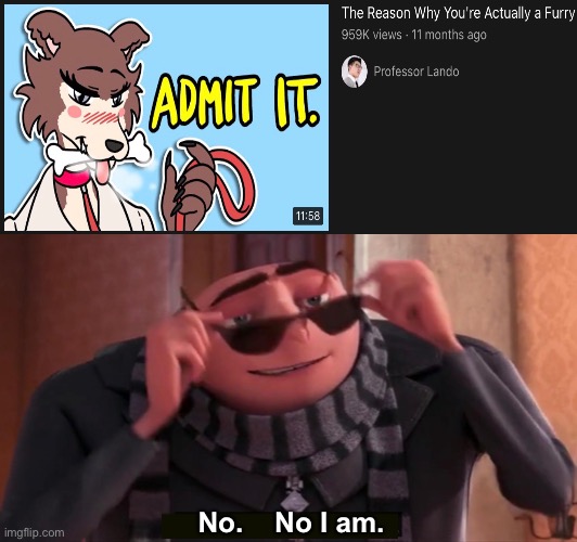 Gru yes, yes i am. | No.    No I am. | image tagged in gru yes yes i am,anti furry | made w/ Imgflip meme maker