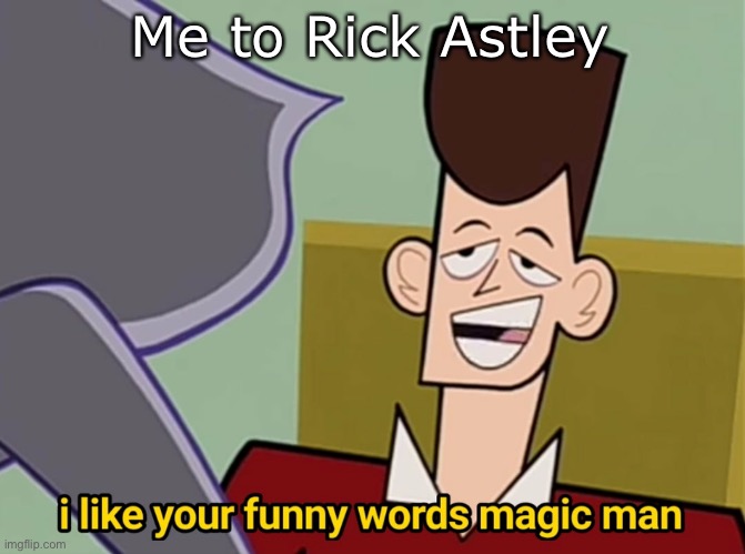 Rickroll funny | Me to Rick Astley | image tagged in i like your funny words magic man,rickroll,rick astley | made w/ Imgflip meme maker