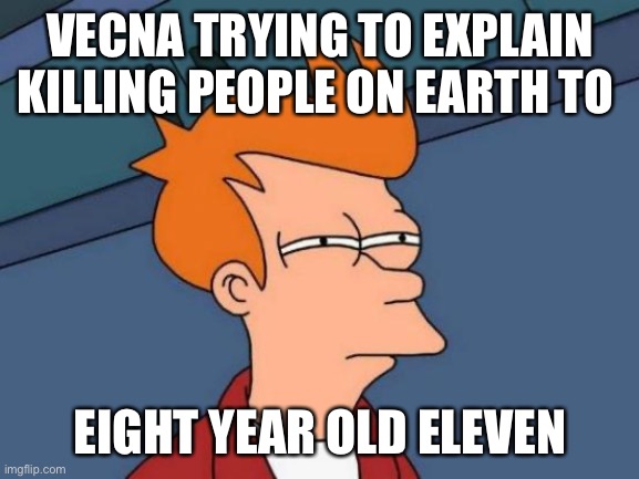 Futurama Fry |  VECNA TRYING TO EXPLAIN KILLING PEOPLE ON EARTH TO; EIGHT YEAR OLD ELEVEN | image tagged in memes,futurama fry,stranger things,vecna | made w/ Imgflip meme maker