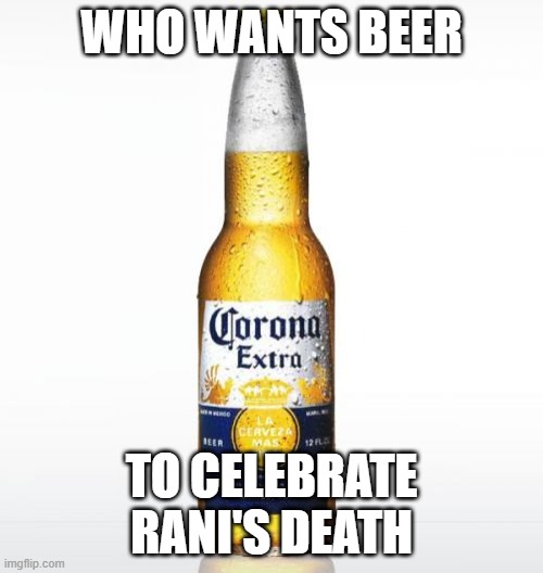 Corona Meme | WHO WANTS BEER; TO CELEBRATE RANI'S DEATH | image tagged in memes,corona | made w/ Imgflip meme maker