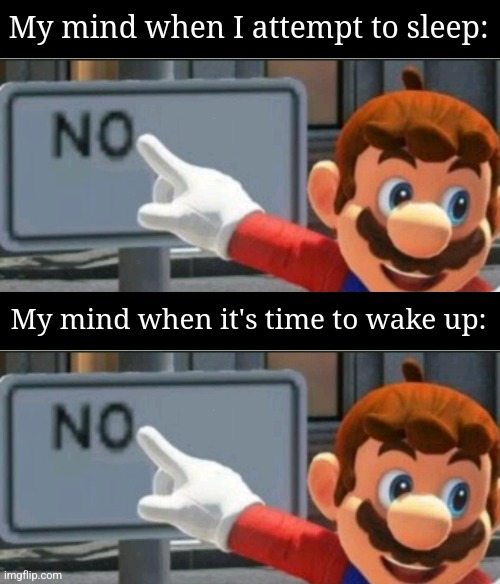 no | My mind when I attempt to sleep:; My mind when it's time to wake up: | image tagged in mario points at a no sign,mario,relatable | made w/ Imgflip meme maker
