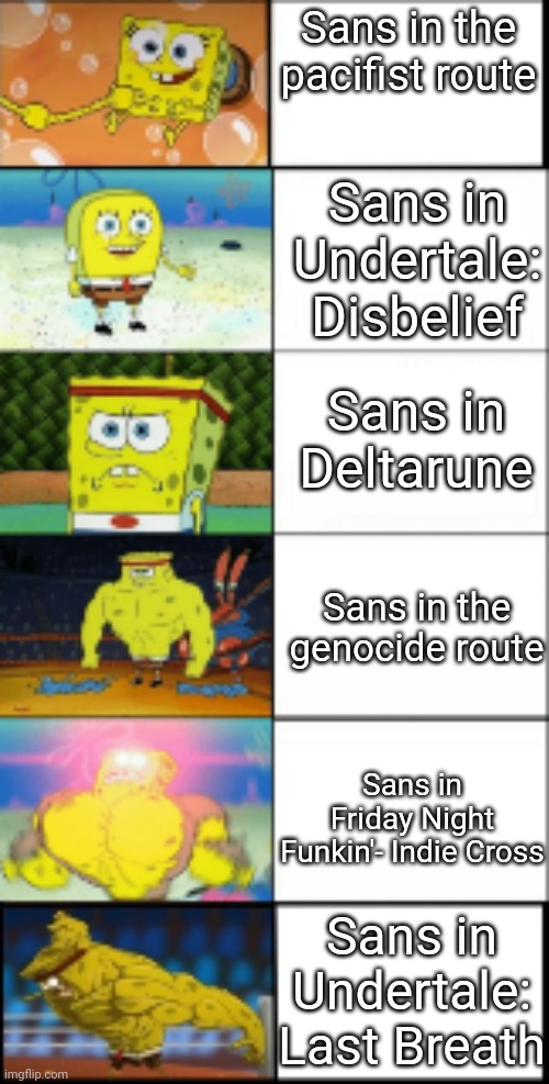 If this is cringe, let me know. | Sans in the pacifist route; Sans in Undertale: Disbelief; Sans in Deltarune; Sans in the genocide route; Sans in Friday Night Funkin'- Indie Cross; Sans in Undertale: Last Breath | image tagged in baby spongebob to buff anime spongebob | made w/ Imgflip meme maker