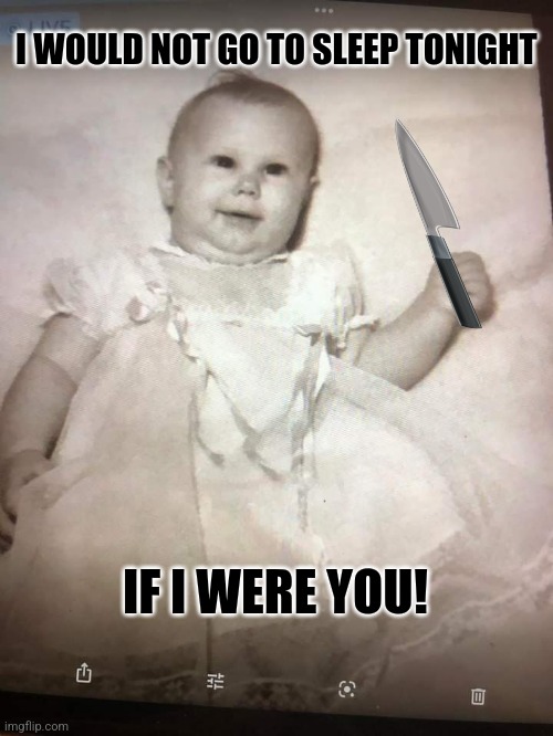 Phsyco Baby |  I WOULD NOT GO TO SLEEP TONIGHT; IF I WERE YOU! | image tagged in dreams | made w/ Imgflip meme maker