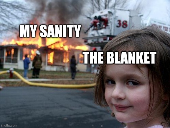Disaster Girl | MY SANITY; THE BLANKET | image tagged in memes,disaster girl | made w/ Imgflip meme maker