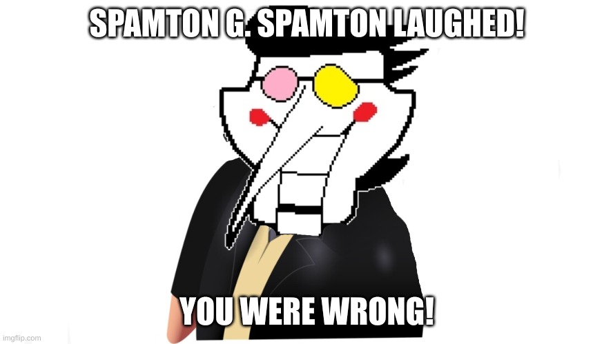 The Spam Controller | SPAMTON G. SPAMTON LAUGHED! YOU WERE WRONG! | image tagged in the fat controller laughed you were wrong,spamton,sir topham hat,deltarune,thomas the tank engine | made w/ Imgflip meme maker