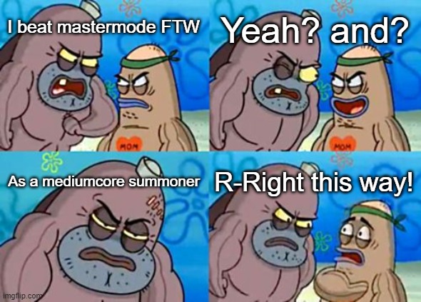 This is from terraria for context | Yeah? and? I beat mastermode FTW; As a mediumcore summoner; R-Right this way! | image tagged in memes,how tough are you | made w/ Imgflip meme maker