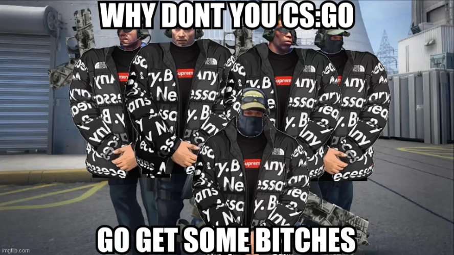 CSGO some bitches | made w/ Imgflip meme maker