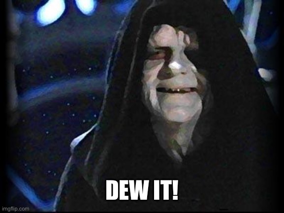 Emperor Palpatine | DEW IT! | image tagged in emperor palpatine | made w/ Imgflip meme maker