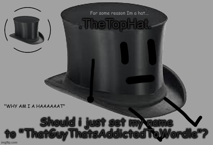 e | Should i just set my name to "ThatGuyThatsAddictedToWordle"? | image tagged in top hat announcement temp | made w/ Imgflip meme maker