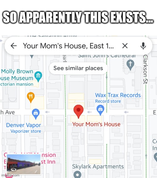 Oh ok | SO APPARENTLY THIS EXISTS... | image tagged in your mom,house,memes,google maps,google wants to know your location | made w/ Imgflip meme maker