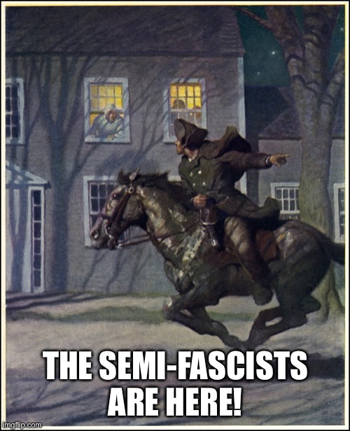 The Fascist Red Hats are coming | THE SEMI-FASCISTS ARE HERE! | image tagged in paul revere | made w/ Imgflip meme maker