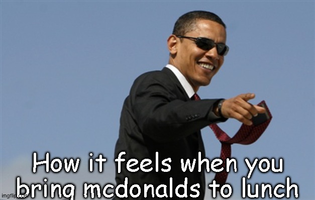 best day ever | How it feels when you bring mcdonalds to lunch | image tagged in memes,cool obama | made w/ Imgflip meme maker