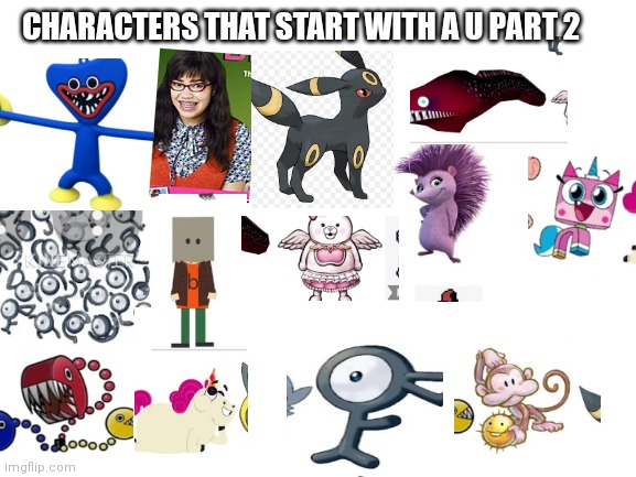 Characters that start with a U PT 2 | CHARACTERS THAT START WITH A U PART 2 | image tagged in blank white template,funny memes | made w/ Imgflip meme maker