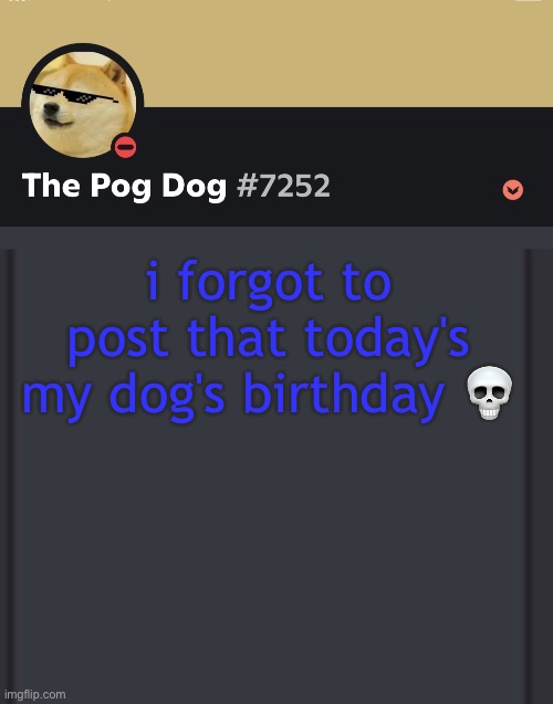 epic doggos epic discord temp | i forgot to post that today's my dog's birthday 💀 | image tagged in epic doggos epic discord temp | made w/ Imgflip meme maker
