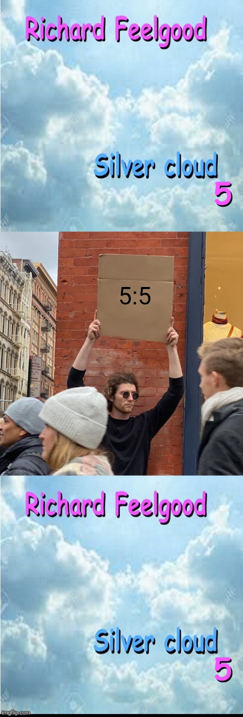 5:5 | image tagged in memes,guy holding cardboard sign | made w/ Imgflip meme maker