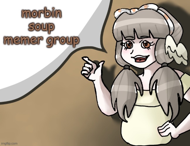 morbin soup memer group | morbin soup memer group | image tagged in quandria's temp improved | made w/ Imgflip meme maker