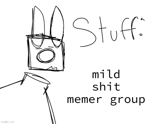 stuff. by null. | mild shit memer group | image tagged in stuff by null | made w/ Imgflip meme maker
