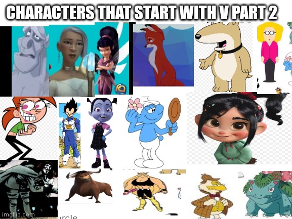 Characters that start with a V PT 2 | CHARACTERS THAT START WITH V PART 2 | image tagged in blank white template,funny memes | made w/ Imgflip meme maker