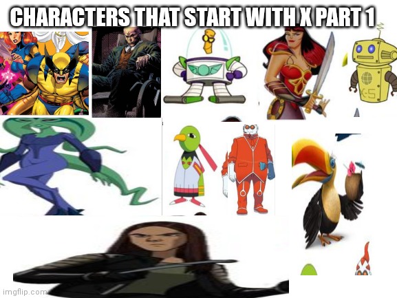 Characters that start with an X PT 1 | CHARACTERS THAT START WITH X PART 1 | image tagged in blank white template,funny meme | made w/ Imgflip meme maker