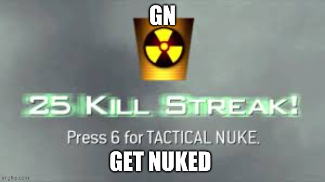 Tactical Nuke | GN GET NUKED | image tagged in tactical nuke | made w/ Imgflip meme maker